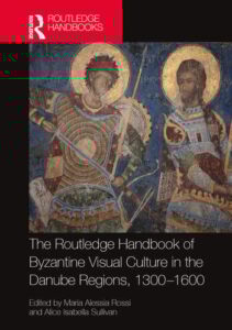 Bookcover of the pulication “The Routledge Handbook of Byzantine Visual Culture in the Danube Regions, 1300–1600”, edited by Maria Alessia Rossi, Alice Isabella Sullivan