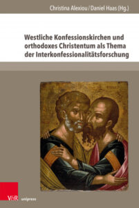 Bookcover of the publication by Christina Alexiou and Daniel Haas “Westliche Konfessionskirchen und orthodoxes Christentum als Thema der Interkonfessionalitätsforschung”